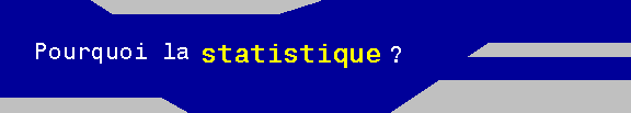 Pourquoi la statistique?